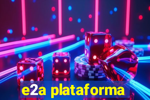 e2a plataforma